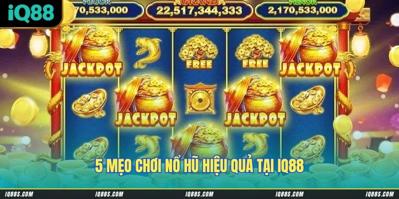5 mẹo chơi nổ hũ hiệu quả tại IQ88