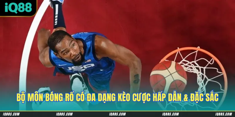 Bộ môn bóng rổ có đa dạng kèo cược hấp dẫn & đặc sắc