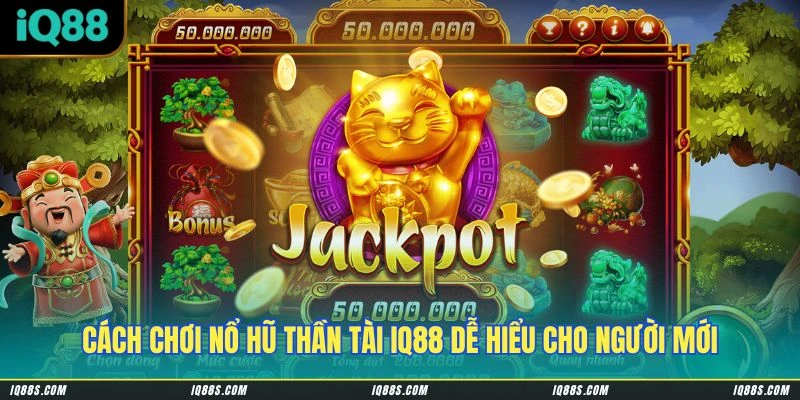 Cách chơi Nổ Hũ Thần Tài IQ88 dễ hiểu cho người mới