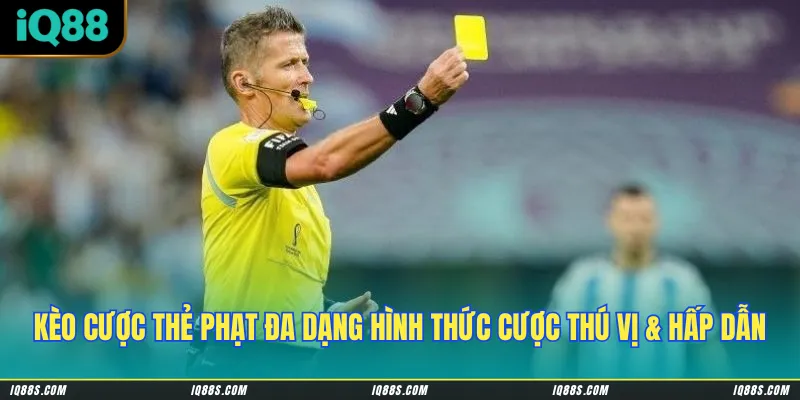 Kèo cược thẻ phạt đa dạng hình thức cược thú vị & hấp dẫn
