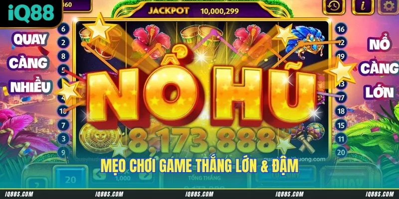 Mẹo chơi game thắng lớn & đậm
