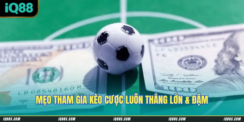 Mẹo tham gia kèo cược luôn thắng lớn & đậm