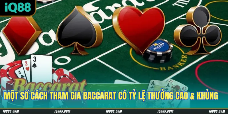 Một số cách tham gia game Baccarat có tỷ lệ thưởng cao & khủng