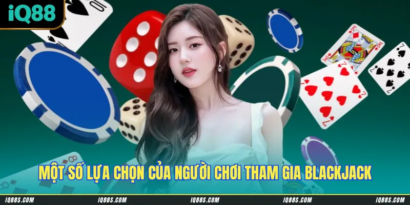 Một số lựa chọn của người chơi khi tham gia đầu game blackjack