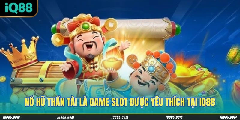 Nổ Hũ Thần Tài là game slot được yêu thích tại IQ88