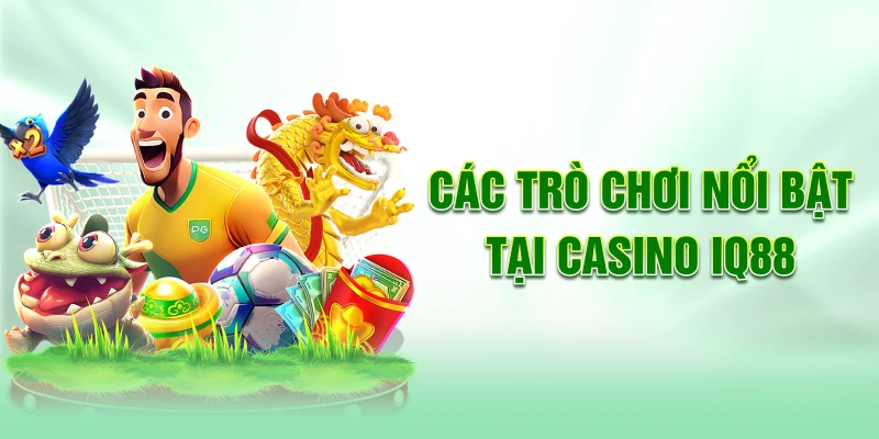 Cac-tro-choi-noi-bat-tai-casino-iq88