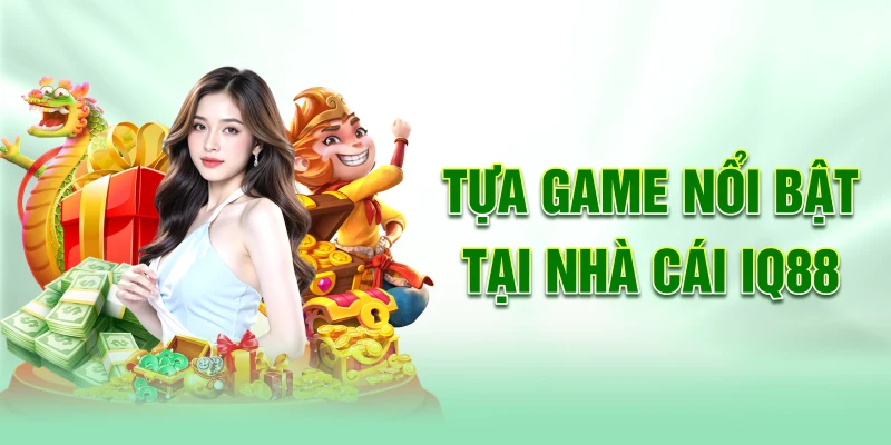 Tua-game-noi-bat-tai-nha-cai-iq88