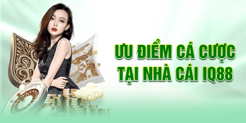 Uu-diem-ca-cuoc-tai-nha-cai-iq88