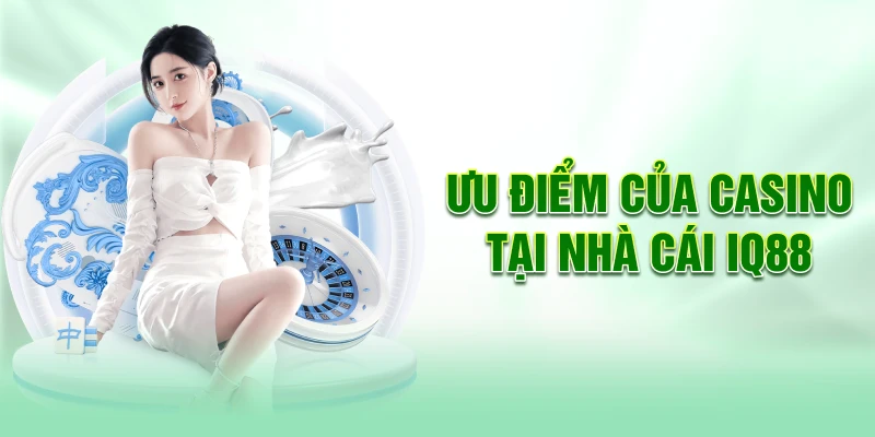 Uu-diem-cua-casino-tai-nha-cai-iq88