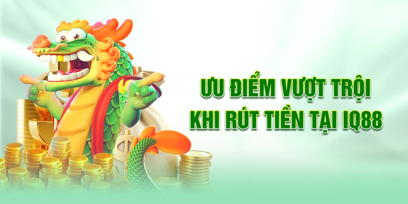 Uu-diem-vuot-troi-khi-rut-tien-tai-iq88