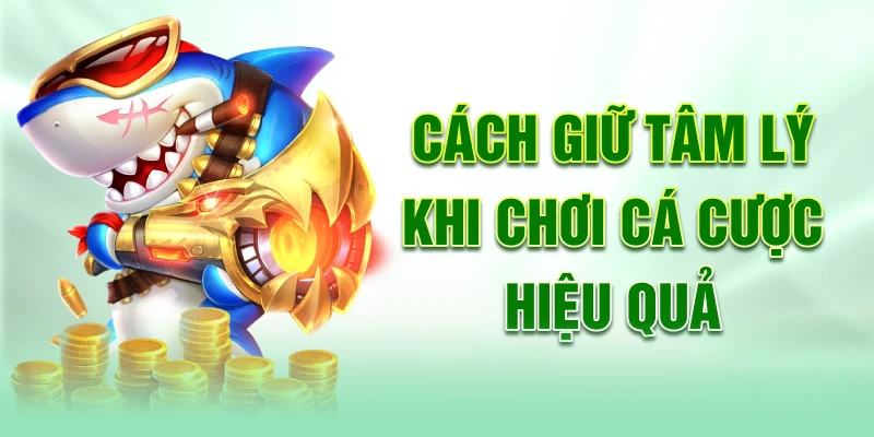 cach-giu-tam-ly-khi-choi-ca-cuoc-hieu-qua