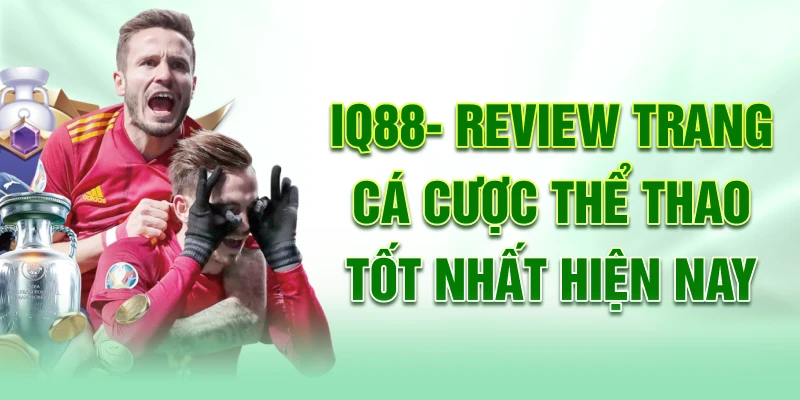 IQ88- review trang cá cược thể thao tốt nhất hiện nay