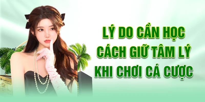 ly-do-can-hoc-cach-giu-tam-ly-khi-choi-ca-cuoc