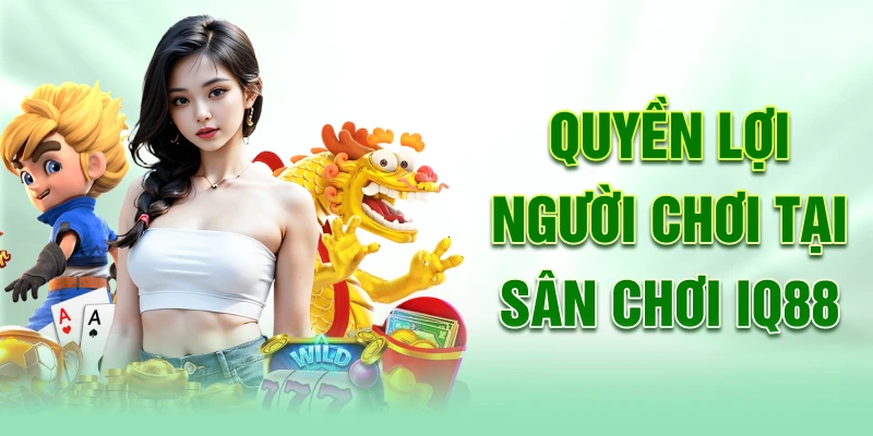 quyen-loi-nguoi-choi-tai-san-choi-iq88