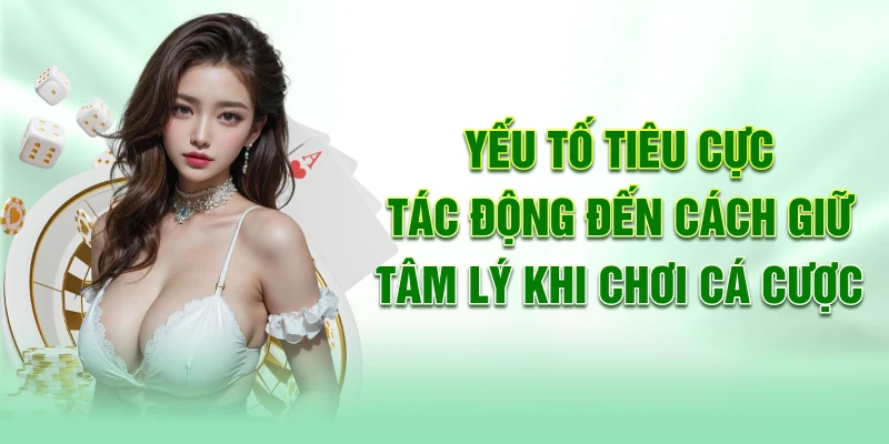 yeu-to-tieu-cuc-tac-dong-den-cach-giu-tam-ly-khi-choi-ca-cuoc