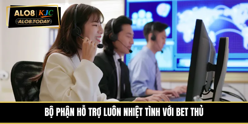 Bộ phận hỗ trợ luôn nhiệt tình với bet thủ